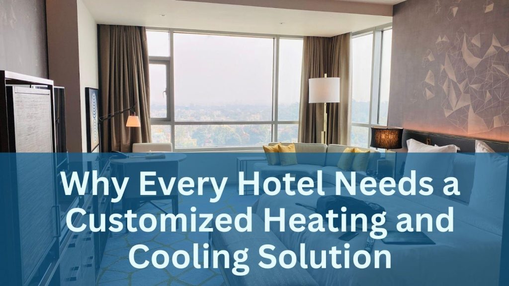 Why Every Hotel Needs a Customized Heating and Cooling Solution