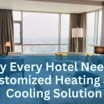 Why Every Hotel Needs a Customized Heating and Cooling Solution
